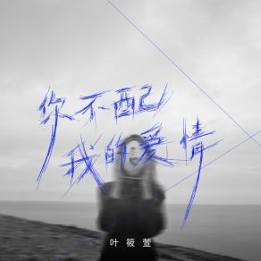 Download track 你不配我的爱情 (伴奏) Ye Xiao Xuan