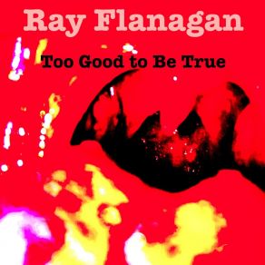 Download track Too Good To Be True Ray Flanagan