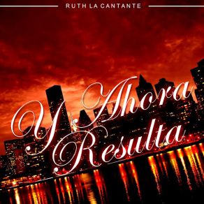 Download track Y Ahora Resulta Ruth La Cantante