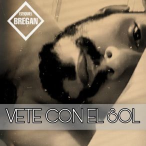 Download track Vete Con El Sol Ezequiel Bregan