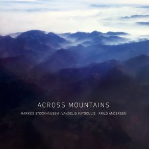 Download track Across Mountains ΚΑΤΣΟΥΛΗΣ ΒΑΓΓΕΛΗΣ, Arild Andersen, Markus Stockhausen