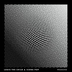 Download track Weekend Icona Pop, Louis The Child