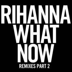 Download track What Now (Reflex Radio Edit) Rihanna