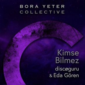 Download track Kimse Bilmez (Bora Yeter Collective) Eda Gören, Bora Yeter, Discoguru