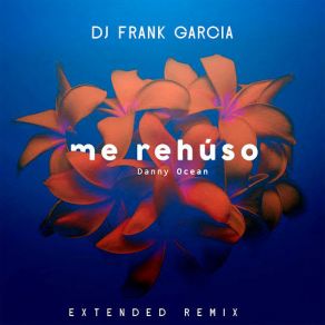 Download track Me Rehúso (Remix By DJ Frank Garcia) Danny Ocean