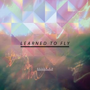 Download track Learned To Fly (Single Edit) Broken Air