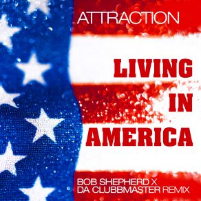 Download track Living In America (Bob Shepherd X Da Clubbmaster Remix) The AttractionBob Shepherd