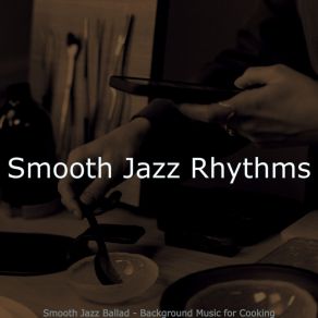 Download track Smooth Jazz Ballad Soundtrack For Cooking At Home Smooth Jazz Rhythms