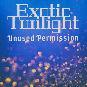 Download track Unused Permission (Unused Remastered) Exotic Twilight