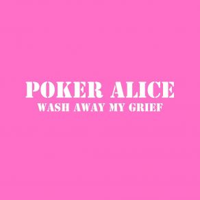 Download track Wash Away My Grief Poker Alice