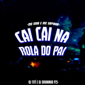 Download track Cai Cai Na Rola Do Pai Mc SapinhaMc Kaio