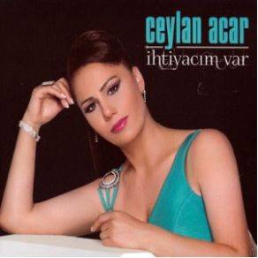 Download track İhtiyacım Var Ceylan Acar