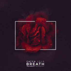 Download track Yesterday (Acoustic) Catch Your Breath