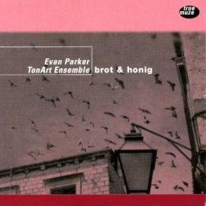 Download track Brot & Honig Evan Parker, TonArt Ensemble