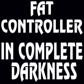 Download track In Complete Darkness Fat Controller