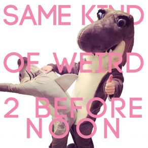 Download track Same Kind Of Weird 2 Before Noon