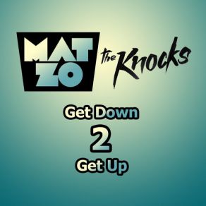 Download track Get Down 2 Get Up Mat Zo, The Knocks