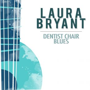 Download track Dentist Chair Blues, Pt. 1 Laura Bryant