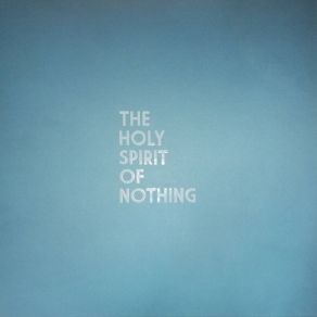 Download track A Little Low The Holy Spirit Of Nothing