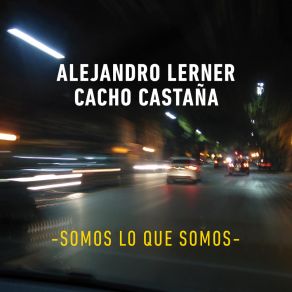 Download track Somos Lo Que Somos Alejandro LernerCacho Castaña, Paula Pomeraniec