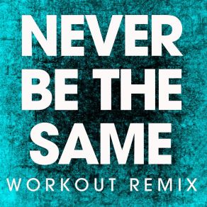 Download track Never Be The Same (Extended Workout Remix) Power Music Workout