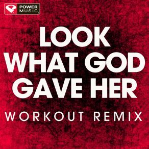 Download track Look What God Gave Her (Workout Remix) Power Music Workout