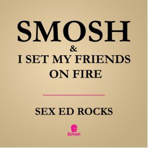 Download track Sex Ed Rocks I Set My Friends On Fire, Smosh