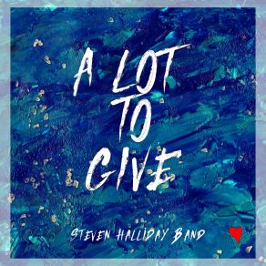 Download track A Lot To Give Steven Halliday Band