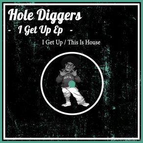 Download track I Get Up (Original Mix) Hole Diggers