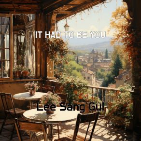 Download track IT HAD TO BE YOU Lee Sang Gul