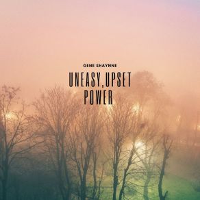 Download track Uneasy, Upset Power Gene Shaynne