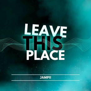 Download track Leave This Place JAMPII