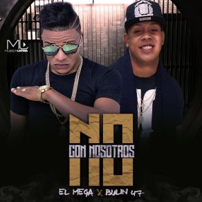 Download track Con Nosotros No (Bulin 47) El MegaBulin 47