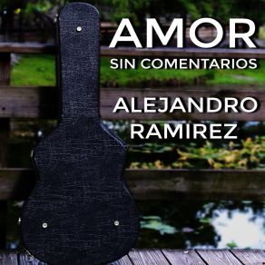 Download track Amor Sin Comentarios Alejandro Ramirez