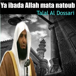 Download track Ya Ibada Allah Mata Natoub, Pt. 1 (Quran) Talal Al Dossari