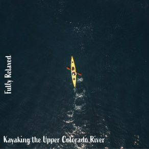 Download track Kayaking The Upper Colorado River, Pt. 17 Steve Brassel