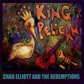 Download track King Pelican (Writer's Draft) Chad Elliott, The Redemptions