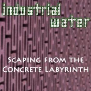 Download track Scaping From The Concrete Labyrinth Industrial Water