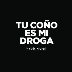 Download track Tu Coño Es Mi Droga PXXR GVNG