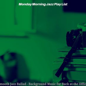 Download track Smooth Jazz Ballad Soundtrack For The Mondays Monday Morning Jazz Play List