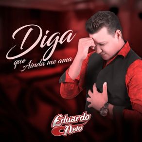 Download track Diga Que Ainda Me Ama Neto Eduardo