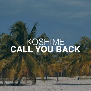 Download track Call You Back (Original Mix) Koshime