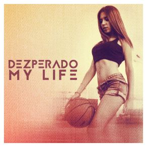 Download track My Life (Limited Edition) Dezperado