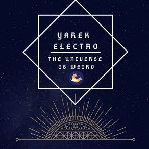 Download track The Universe Is Weird Yarek Electro