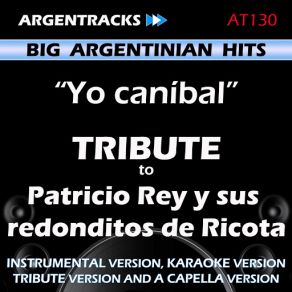 Download track Yo Canibal (In The Style Of Patricio Rey Y Sus Redonditos De Ricota) [Acapella Version] ArgentracksLos Redonditos De Ricota