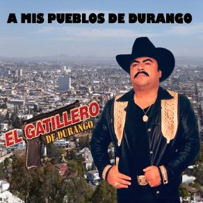 Download track A Mis Pueblos De Durango El Gatillero De Durango