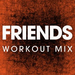 Download track Friends (Workout Mix) Power Music Workout