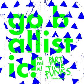 Download track Go Ballistic! (TNTS Remix) Part Time PunksMatic Mouth