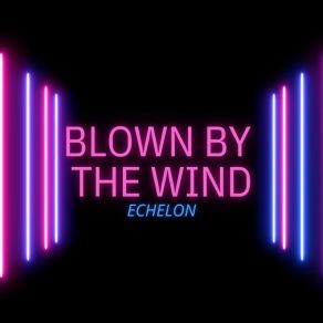 Download track Blown By The Wind Echelon