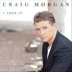 Download track I Love It Craig Morgan